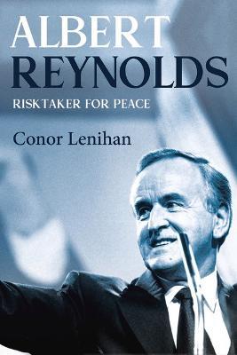 Albert Reynolds: Risktaker for Peace - Conor Lenihan - cover