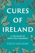 The Cures of Ireland: A Treasury of Irish Folk Remedies