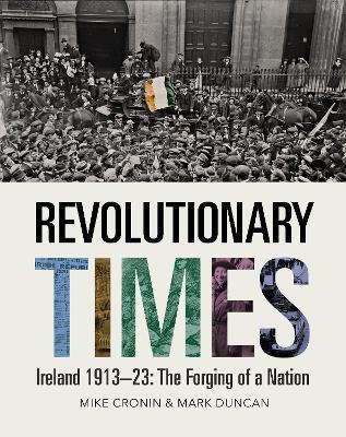 Revolutionary Times: Ireland 1913–1923: The Forging of a Nation - Mike Cronin,Mark Duncan - cover