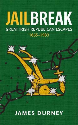 Jailbreak: Great Irish Republican Escapes, 1865–1983 - James Durney - cover