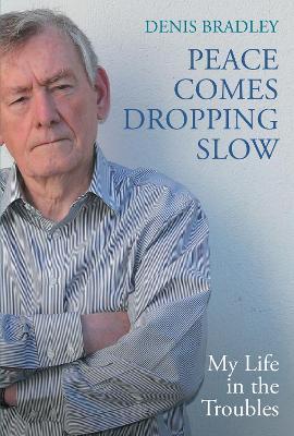 Peace Comes Dropping Slow: My Life in the Troubles - Denis Bradley - cover