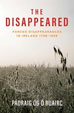 The Disappeared: Forced Disappearances in Ireland 1798-1998