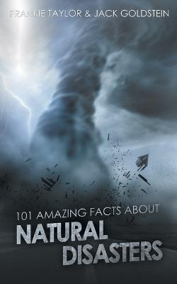 101 Amazing Facts about Natural Disasters - Jack Goldstein,Frankie Taylor - cover
