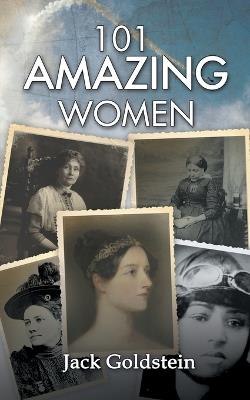 101 Amazing Women: Extraordinary Heroines Throughout History - Jack Goldstein - cover