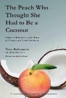 The Peach Who Thought She Had to Be a Coconut: Profound Reflections on the Power of Thought and Innate Resilience - Terry Rubenstein - cover