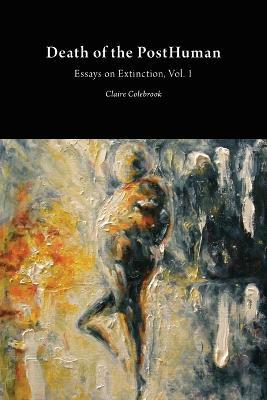 Death of the Posthuman: Essays on Extinction - Claire Colebrook - cover