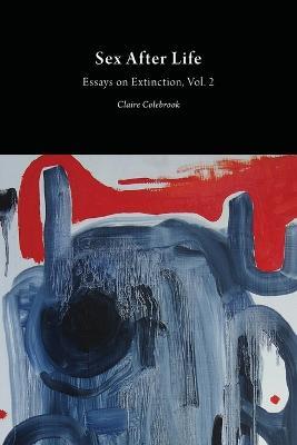 Sex After Life: Essays on Extinction - Claire Colebrook - cover