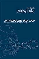 Anthropocene Backloop: Experimentation in Unsafe Operating Space - Stephanie Wakefield - cover