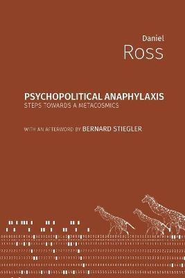 Psychopolitical Anaphylaxis: Steps Towards a Metacosmics - Daniel Ross - cover