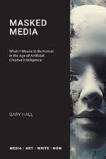 Masked Media: What It Means to Be Human in the Age of Artificial Creative Intelligence