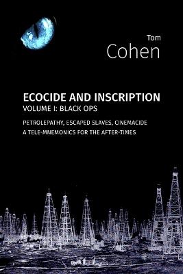 Ecocide and Inscription, vol. 1: Black Ops: Petrolepathy, Escaped Slaves, Cinemacide - a Tele-mnemonics for the After-Times - Tom Cohen - cover