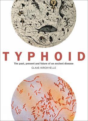 Typhoid: The past, present, and future of an ancient disease - Claas Kirchhelle - cover