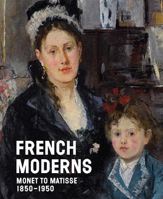 French Moderns: Monet to Matisse 1850–1950 - cover