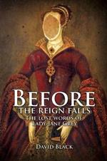 Before the Reign Falls - The Lost Words of Lady Jane Grey