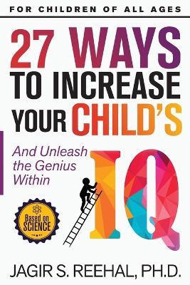 27 Ways to Increase Your Child's IQ: And Unleash the Genius Within - Jagir S Reehal - cover