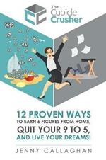 The Cubicle Crusher: 12 Proven Ways to Earn Six Figures from Home, Quit Your 9 to 5 and Live Your Dreams!