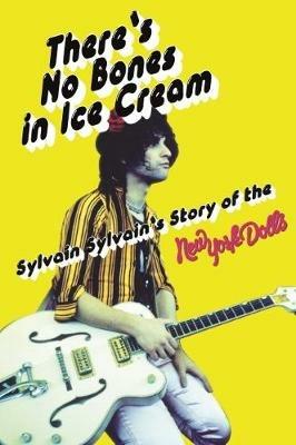 There's No Bones in Ice Cream: Sylvain Sylvain's Story of the New York Dolls - Sylvain Sylvain,Dave Thompson - cover