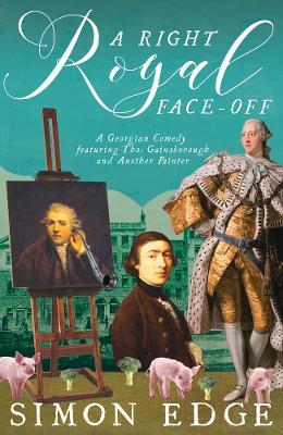 A Right Royal Face Off: A Georgian Entertainment featuring Thomas Gainsborough and Another Painter - Simon Edge - cover