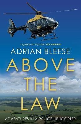 Above the Law: Adventures in a police helicopter - Adrian Bleese - cover