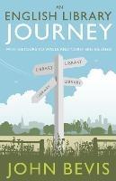An English Library Journey: With Detours to Wales and Northern Ireland - John Bevis - cover