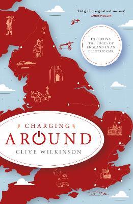 Charging Around: Exploring the Edges of England by Electric Car - Clive Wilkinson - cover