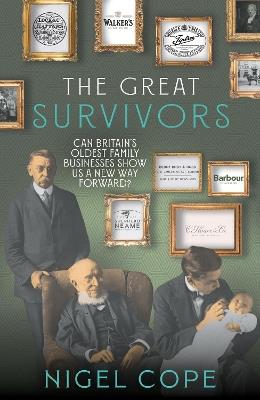 The Great Survivors: Can Britain’s oldest family businesses show us a new way forward? - Nigel Cope - cover