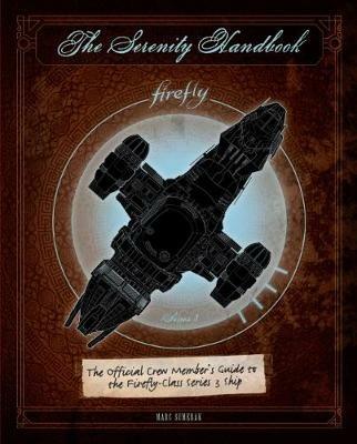 The Serenity Handbook: The Official Crew Member's Guide to the Firefly-Class Series 3 Ship - Marc Sumerak - cover