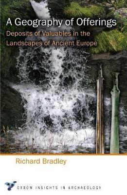 A Geography of Offerings: Deposits of Valuables in the Landscapes of Ancient Europe - Richard Bradley - cover