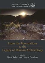 From the Foundations to the Legacy of Minoan Archaeology: Studies in Honour of Professor Keith Branigan