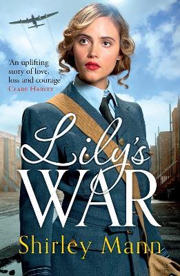 Lily's War: An uplifting World War II saga of women on the homefront by an RNA winning author - Shirley Mann - cover