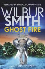 Ghost Fire: The bestselling Courtney series continues in this thrilling novel from the master of adventure, Wilbur Smith