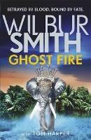 Ghost Fire: The bestselling Courtney series continues in this thrilling novel from the master of adventure, Wilbur Smith - Wilbur Smith,Tom Harper - cover