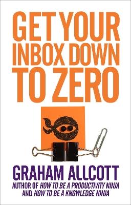 Get Your Inbox Down to Zero: from How to be a Productivity Ninja - Graham Allcott - cover