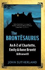 The Brontesaurus: An A–Z of Charlotte, Emily and Anne Brontë (and Branwell)