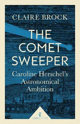 The Comet Sweeper (Icon Science): Caroline Herschel's Astronomical Ambition - Claire Brock - cover