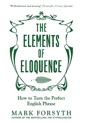 The Elements of Eloquence: How To Turn the Perfect English Phrase - Mark Forsyth - cover