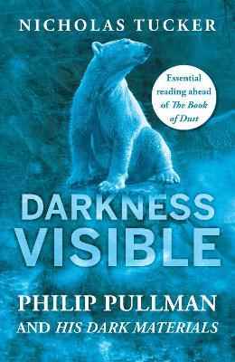 Darkness Visible: Philip Pullman and His Dark Materials - Nicholas Tucker - cover
