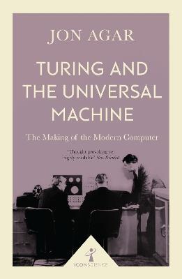 Turing and the Universal Machine (Icon Science): The Making of the Modern Computer - Jon Agar - cover
