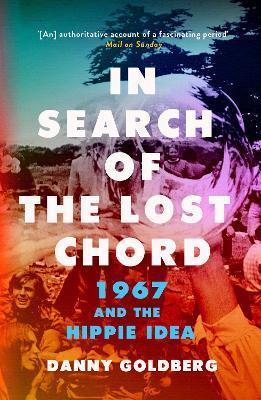 In Search of the Lost Chord: 1967 and the Hippie Idea - Danny Goldberg - cover