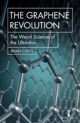 The Graphene Revolution: The weird science of the ultra-thin - Brian Clegg - cover