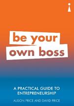 A Practical Guide to Entrepreneurship: Be Your Own Boss