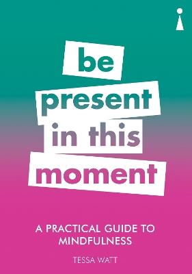 A Practical Guide to Mindfulness: Be Present in this Moment - Tessa Watt - cover