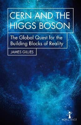 CERN and the Higgs Boson: The Global Quest for the Building Blocks of Reality - James Gillies - cover