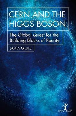 CERN and the Higgs Boson: The Global Quest for the Building Blocks of Reality - James Gillies - cover