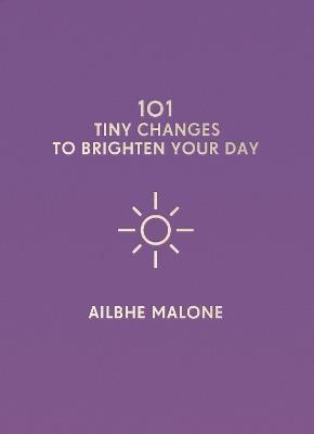 101 Tiny Changes to Brighten Your Day - Ailbhe Malone - cover