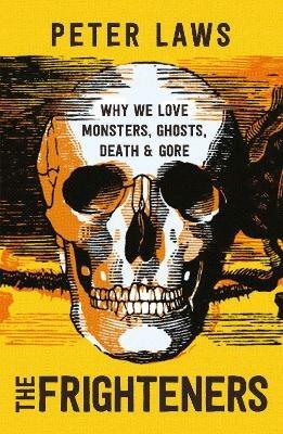 The Frighteners: Why We Love Monsters, Ghosts, Death & Gore - Peter Laws - cover