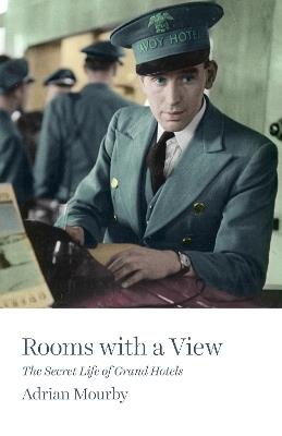 Rooms with a View: The Secret Life of Grand Hotels - Adrian Mourby - cover
