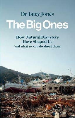 The Big Ones: How Natural Disasters Have Shaped Us (And What We Can Do About Them) - Lucy Jones - cover