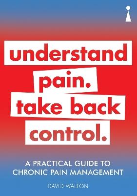 A Practical Guide to Chronic Pain Management: Understand pain. Take back control - David Walton - cover