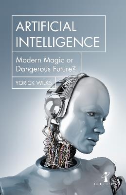 Artificial Intelligence: Modern Magic or Dangerous Future? - Yorick Wilks - cover